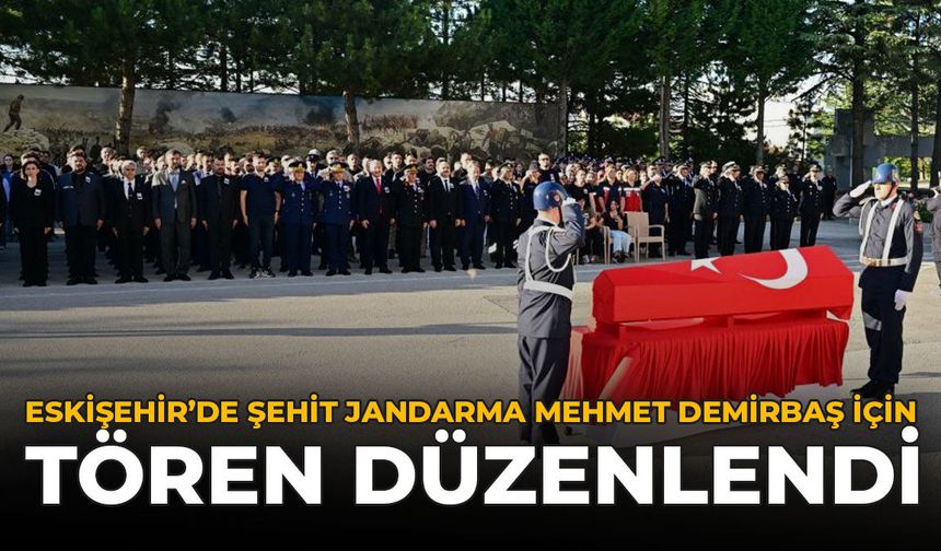 Eskişehir'de Şehit Jandarma Mehmet Demirbaş İçin Tören Düzenlendi