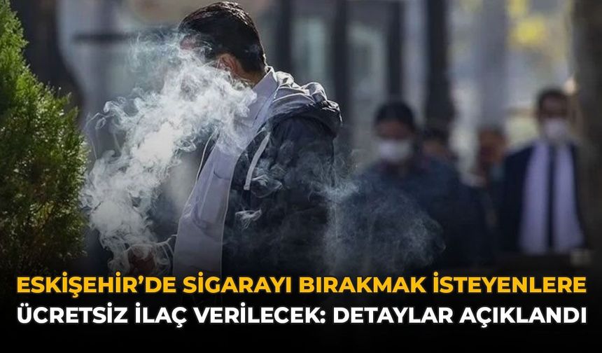Eskişehir'de Sigarayı Bırakmak İsteyene Ücretsiz İlaç: Detaylar Açıklandı