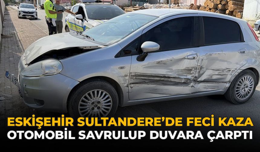 Eskişehir Sultandere’de Feci Kaza: Otomobil Savrulup Duvara Çarptı
