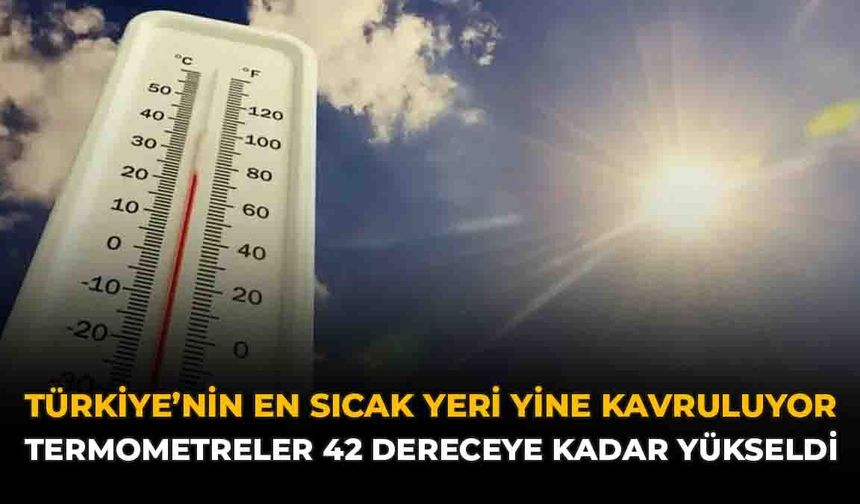 Türkiye'nin En Sıcak Yeri Yine Kavruluyor: Termometreler 42 Dereceye Kadar Yükseldi