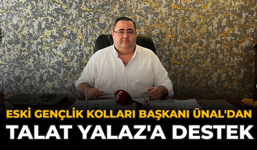 Eski Gençlik Kolları Başkanı Ünal'dan Talat Yalaz'a Destek