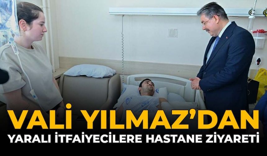 Vali Yılmaz'dan Yaralı İtfaiyecilere Hastane Ziyareti