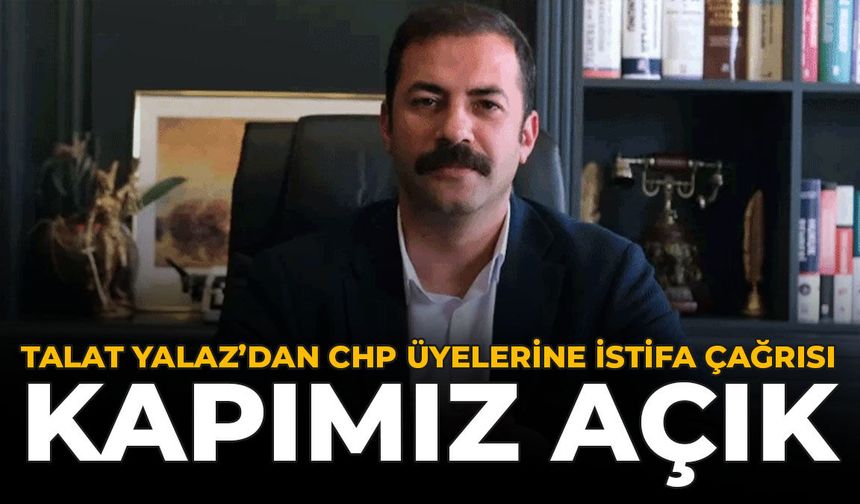 Talat Yalaz'dan CHP Üyelerine İstifa Çağrısı: "Kapımız Açık"