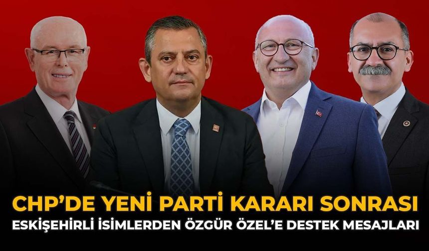 CHP'de Yeni Parti Kararı Sonrası Eskişehirli İsimlerden Özgür Özel'e Destek Mesajları