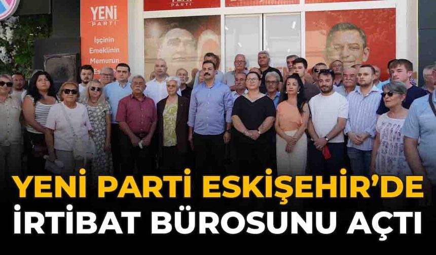 YENİ Parti Eskişehir'de İrtibat Bürosunu Açtı