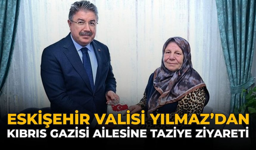 Eskişehir Valisi Yılmaz'dan Kıbrıs Gazisi Ailesine Taziye Ziyareti