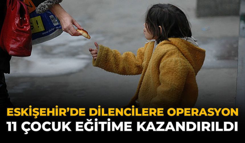Eskişehir'de Dilencilere Operasyon: 11 Çocuk Eğitime Kazandırıldı