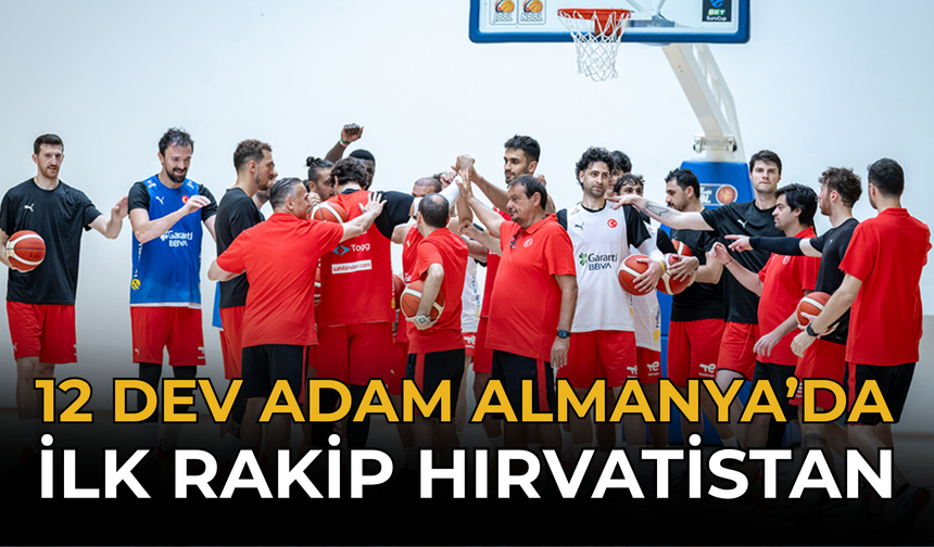 12 Dev Adam Almanya’da: İlk Rakip Hırvatistan