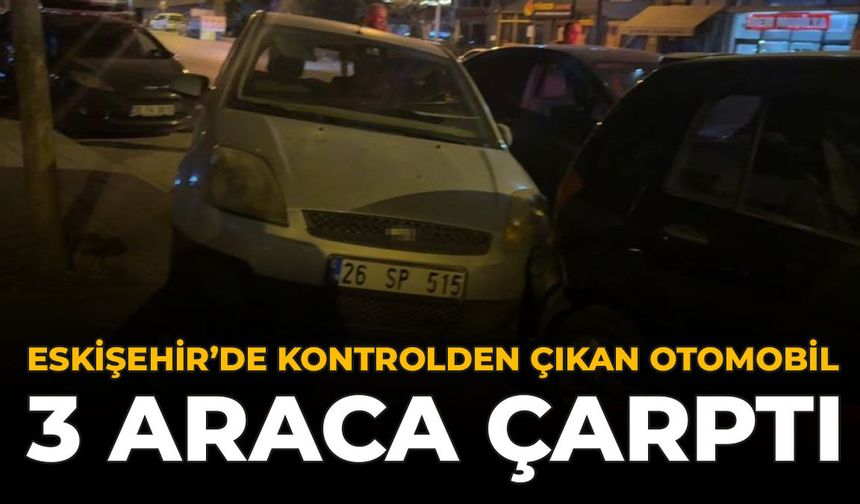 Eskişehir'de Kontrolden Çıkan Otomobil 3 Araca Çarptı