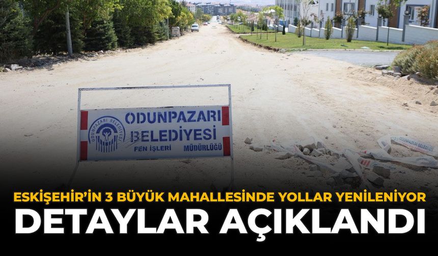 Eskişehir'in 3 Büyük Mahallesinde Yollar Yenileniyor: Detaylar Açıklandı