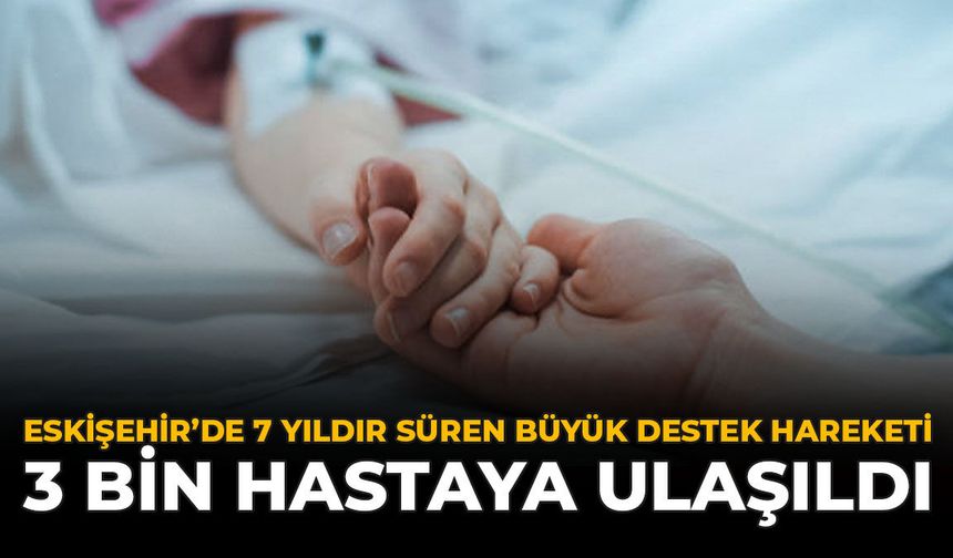 Eskişehir'de 7 Yıldır Süren Büyük Destek Hareketi: 3 Bin Hastaya Ulaşıldı