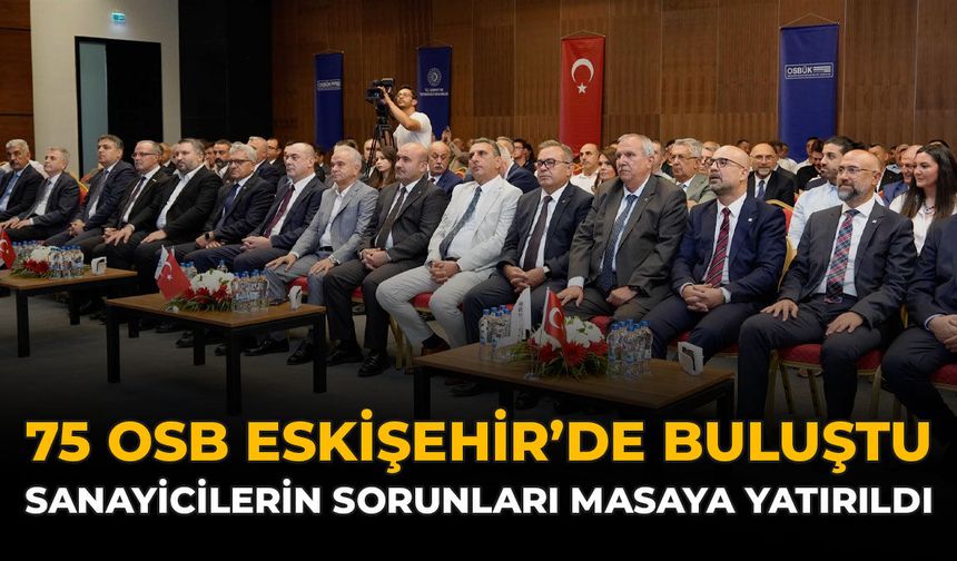 75 OSB Eskişehir'de Buluştu: Sanayicilerin Sorunları Masaya Yatırıldı