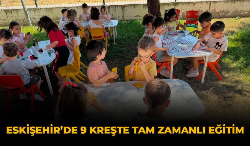 Eskişehir'de 9 Kreşte Tam Zamanlı Eğitim
