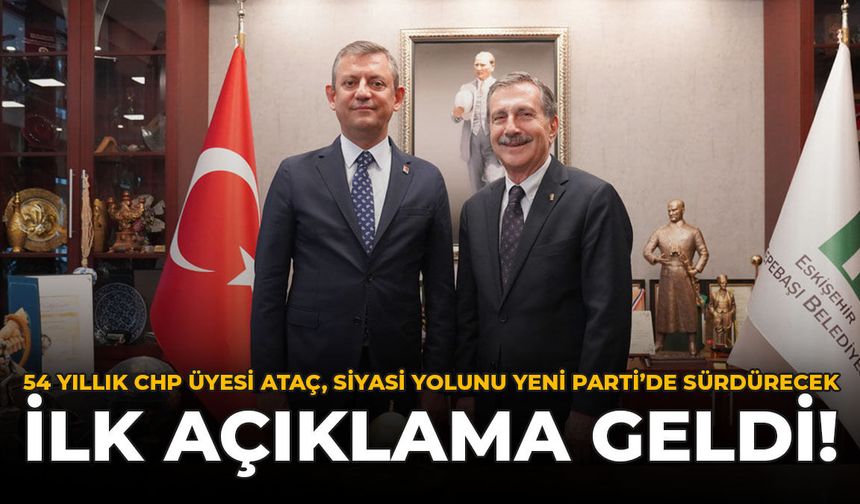 54 Yıllık CHP Üyesi Ataç, Siyasi Yolunu Yeni Parti'de Sürdürecek: İlk Açıklama Geldi