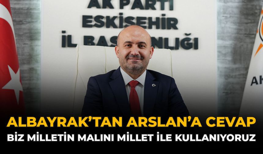 Albayrak'tan Arslan'a Cevap "Biz Milletin Malını Millet İle Kullanıyoruz"