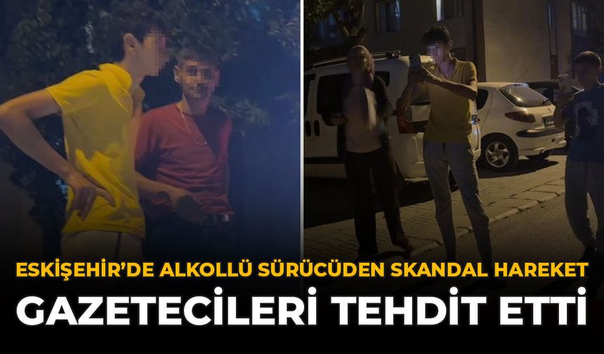 Eskişehir’de Alkollü Sürücüden Skandal Hareket! Gazetecileri Tehdit Etti