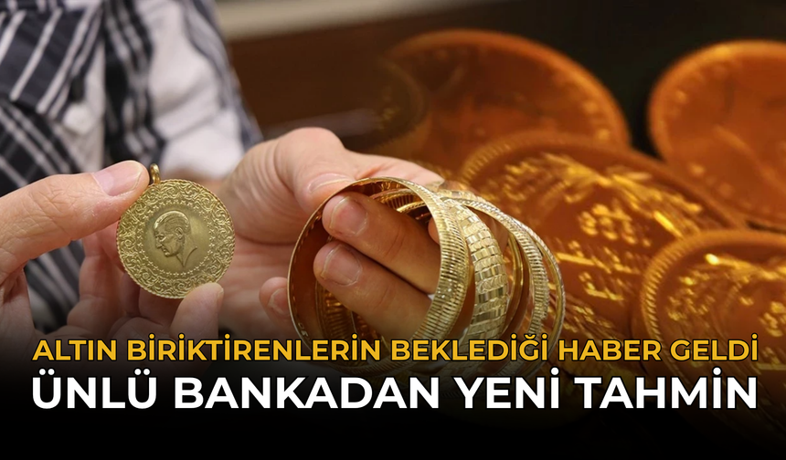 Altın Biriktirenlerin Beklediği Haber Geldi: Ünlü Bankadan Yeni Tahmin