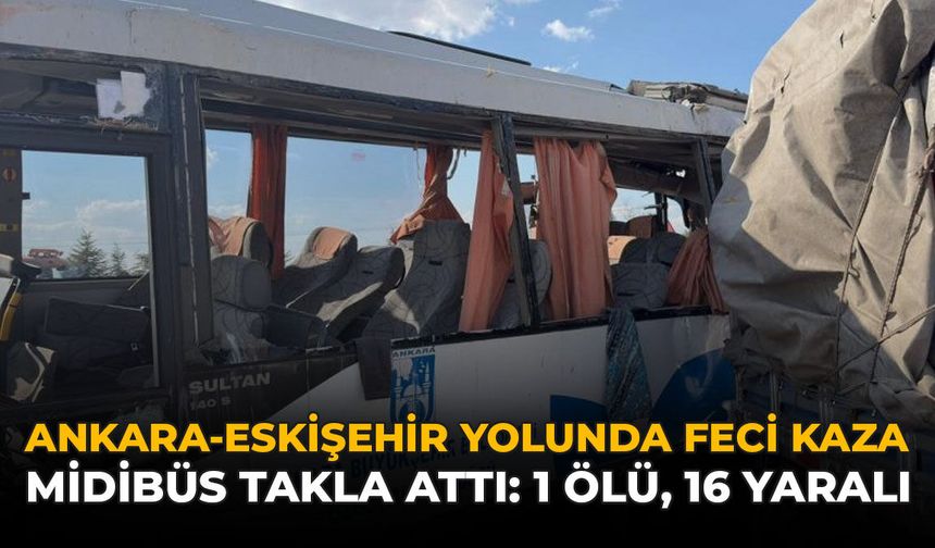 Ankara-Eskişehir Yolunda Feci Kaza! Midibüs Takla Attı: 1 Ölü, 16 Yaralı
