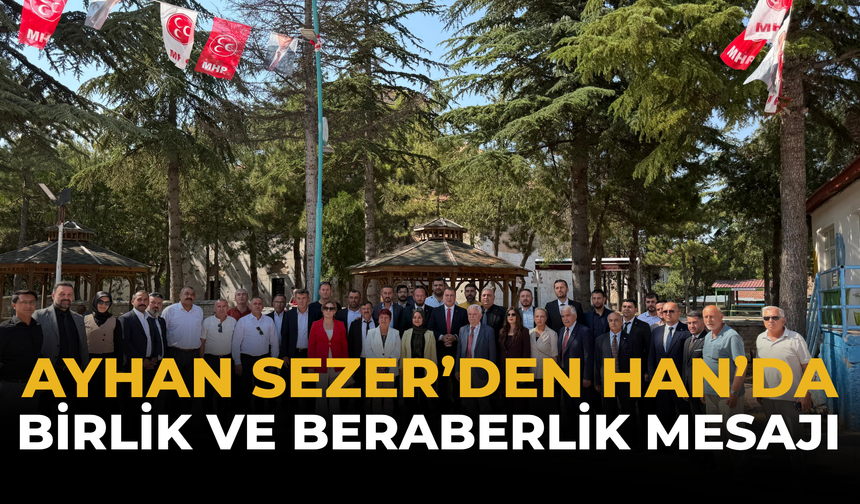 Ayhan Sezer’den Han’da Birlik ve Beraberlik Mesajı