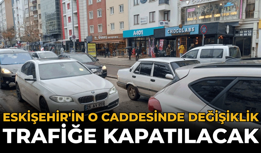 Eskişehir'in O Caddesinde Değişiklik: Trafiğe Kapatılacak