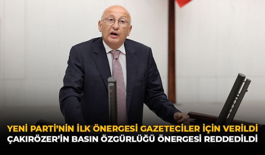 Yeni Parti'nin İlk Önergesi Gazeteciler İçin Verildi: Çakırözer'in Basın Özgürlüğü Önergesi Reddedildi