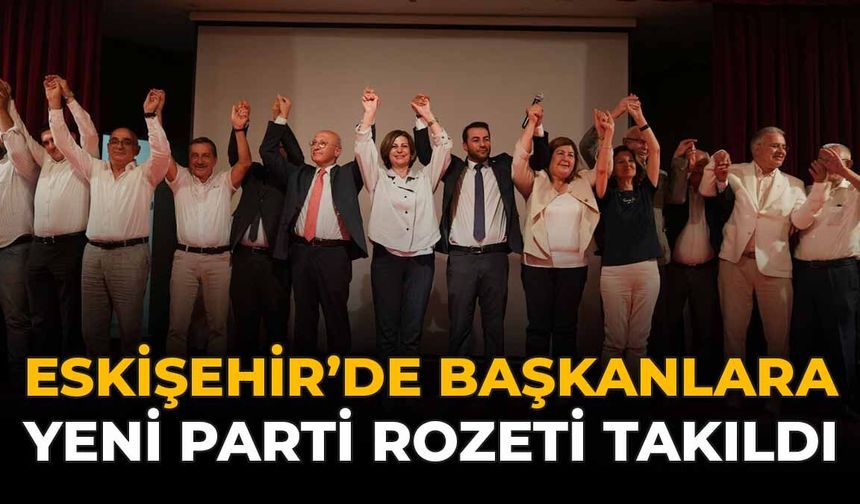 Eskişehir’de Başkanlara YENİ Parti Rozeti Takıldı