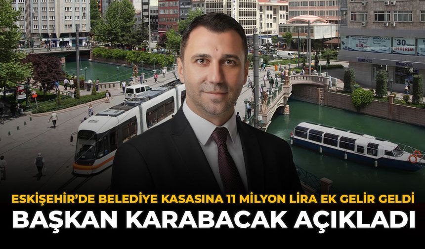 Eskişehir’de Belediye Kasasına 11 Milyon Lira Ek Gelir Geldi: Başkan Karabacak Açıkladı