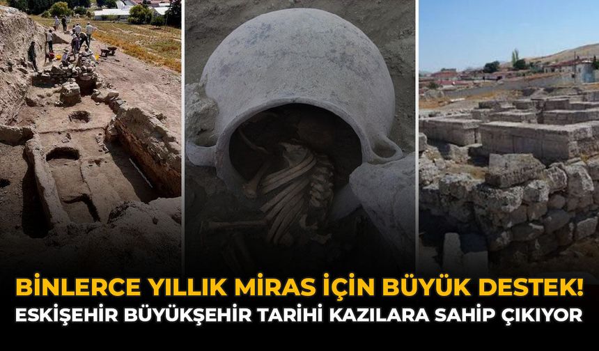 Binlerce Yıllık Miras İçin Büyük Destek! Eskişehir Büyükşehir Tarihi Kazılara Sahip Çıkıyor