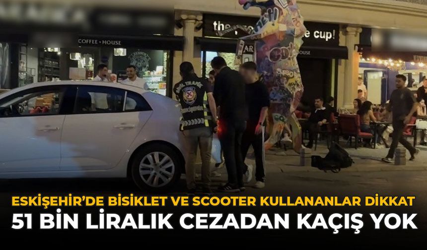 Eskişehir’de Bisiklet ve Scooter Kullananlar Dikkat: 51 Bin Liralık Cezadan Kaçış Yok