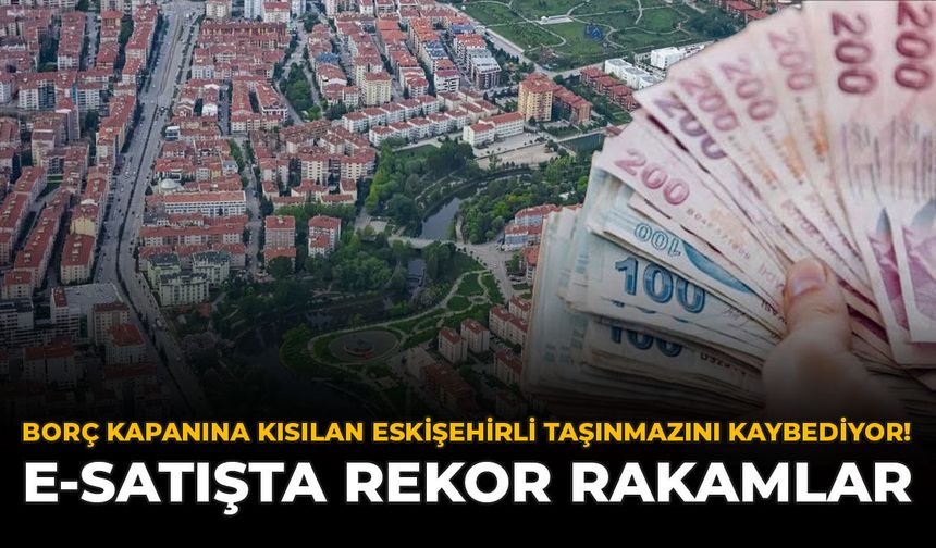 Borç Kapanına Kısılan Eskişehirli Taşınmazını Kaybediyor! E-satışta Rekor Rakamlar