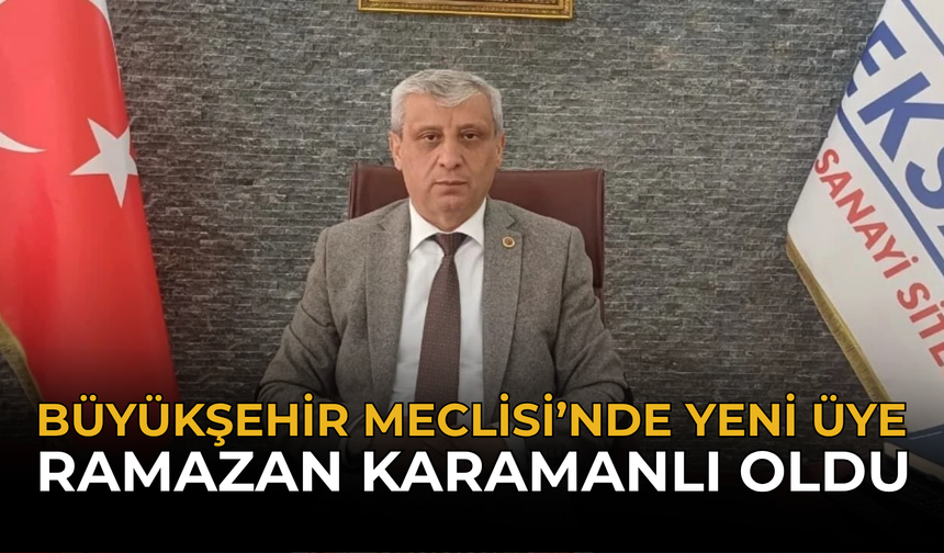 Büyükşehir Meclisi’nde Yeni Üye Ramazan Karamanlı Oldu