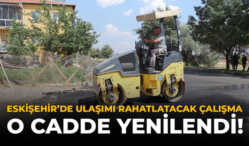 Eskişehir’de Ulaşımı Rahatlatacak Çalışma: O Cadde Yenilendi!