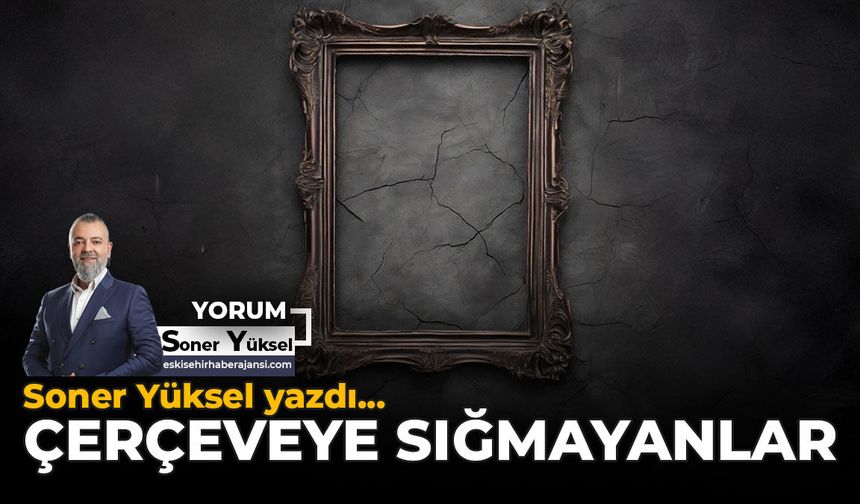 Çerçeveye Sığmayanlar