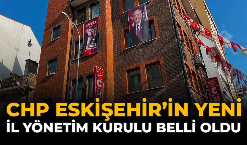 CHP Eskişehir'in Yeni İl Yönetim Kurulu Belli Oldu