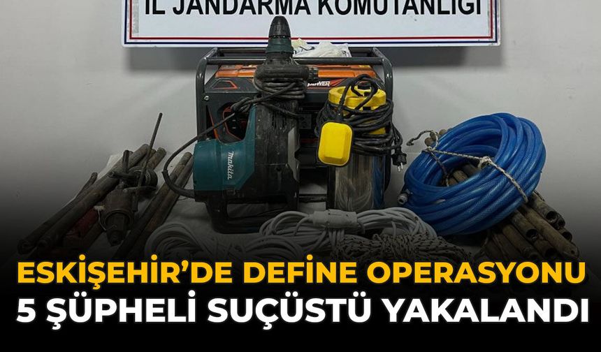 Eskişehir’de Define Operasyonu: 5 Şüpheli Suçüstü Yakalandı