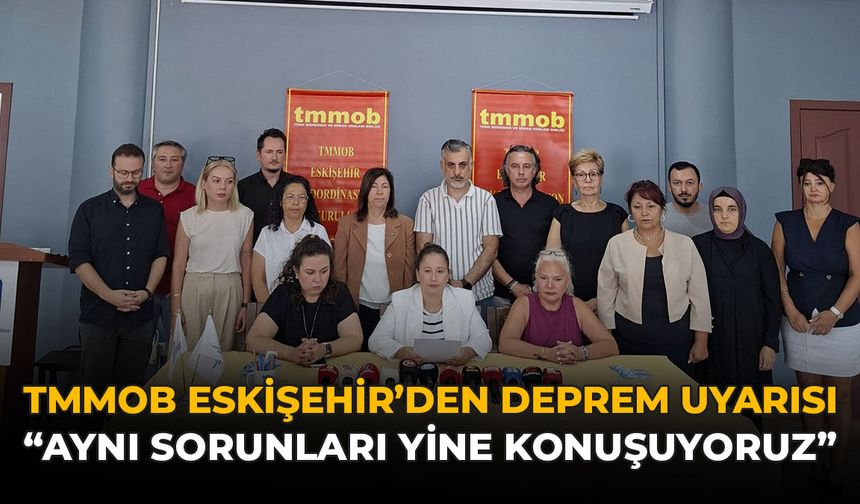 TMMOB Eskişehir’den Deprem Uyarısı: "Aynı Sorunları Yine Konuşuyoruz"