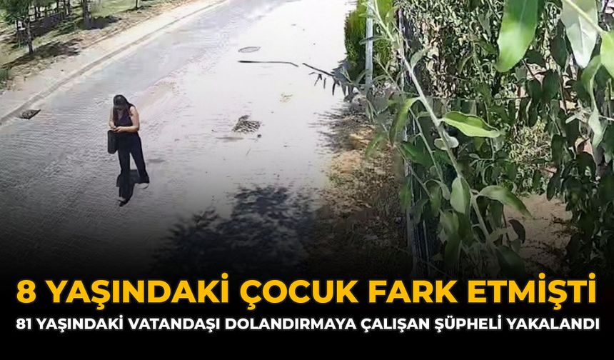 8 Yaşındaki Çocuk Fark Emişti: 81 Yaşındaki Vatandaşı Dolandırmaya Çalışan Şüpheli Yakalandı