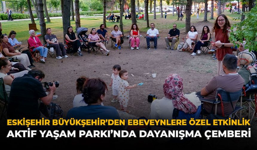 Eskişehir Büyükşehir’den Ebeveynlere Özel Etkinlik: Aktif Yaşam Parkı'nda Dayanışma Çemberi
