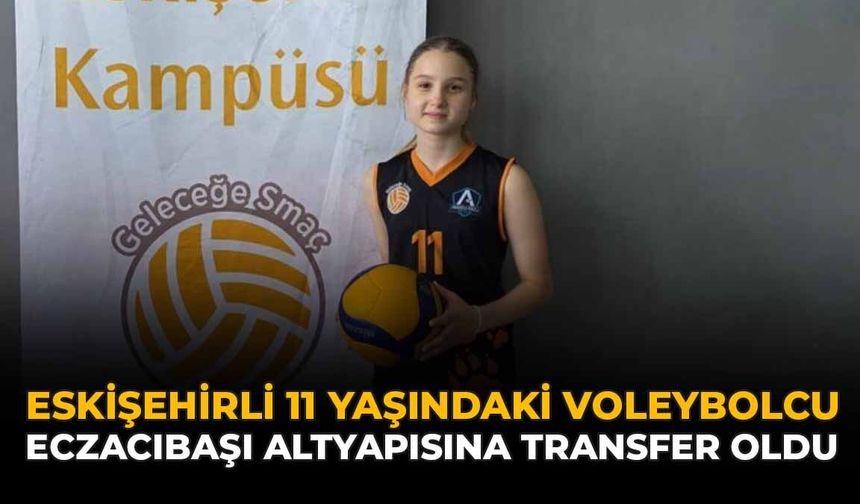 Eskişehirli 11 Yaşındaki Voleybolcu Eczacıbaşı Altyapısına Transfer Oldu