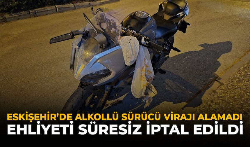 Eskişehir'de Alkollü Sürücü Virajı Alamadı: Ehliyeti Süresiz İptal Edildi