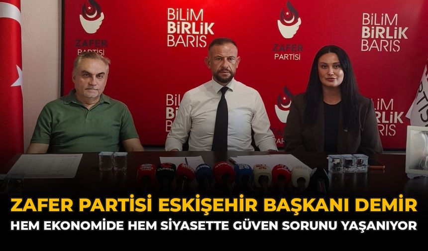 Zafer Partisi Eskişehir İl Başkanı Demir: "Hem Ekonomide Hem Siyasette Güven Sorunu Yaşanıyor"