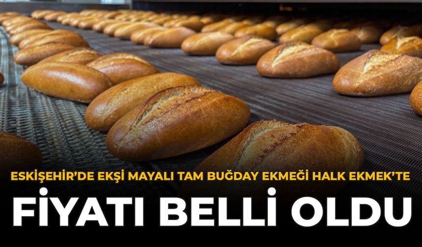 Eskişehir'de Ekşi Mayalı Tam Buğday Ekmeği Halk Ekmek'te: Fiyatı Belli Oldu
