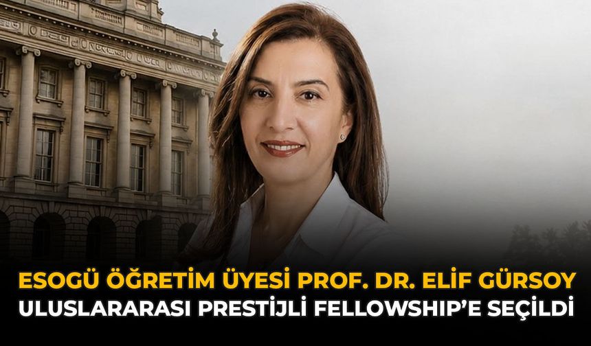 ESOGÜ Öğretim Üyesi Prof. Dr. Elif Gürsoy, Uluslararası Prestijli Fellowship’e Seçildi