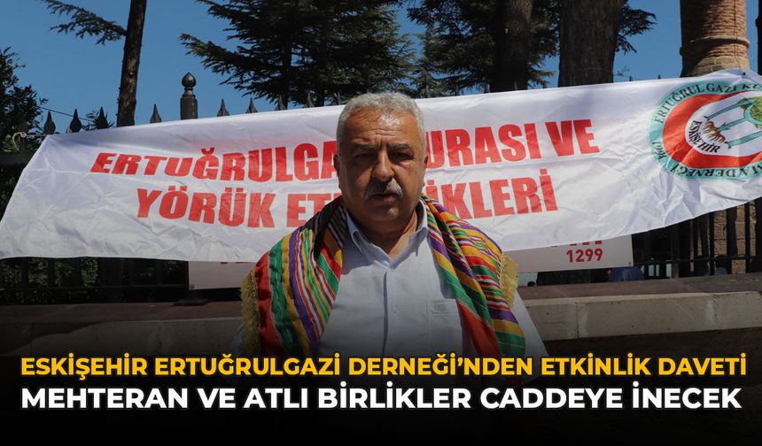 Eskişehir Ertuğrulgazi Derneği'nden Etkinlik Daveti: Mehteran ve Atlı Birlikler Caddeye İnecek