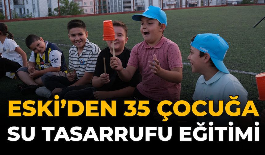 ESKİ'den 35 Çocuğa Su Tasarrufu Eğitimi
