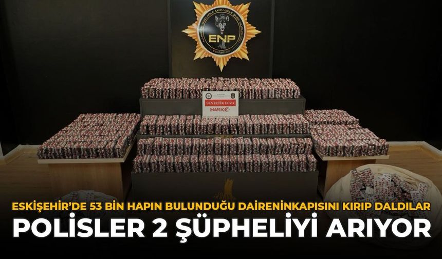 Eskişehir'de Hırsızlık İhbarı Polisleri Harekete Geçirdi: Daireden 53 Bin Hap Çıktı