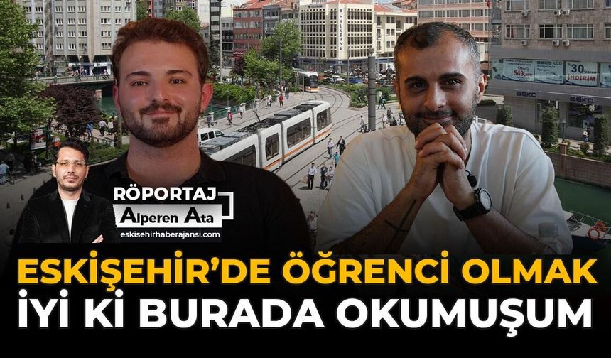 Eskişehir’de Öğrenci Olmak: “İyi Ki Burada Okumuşum”