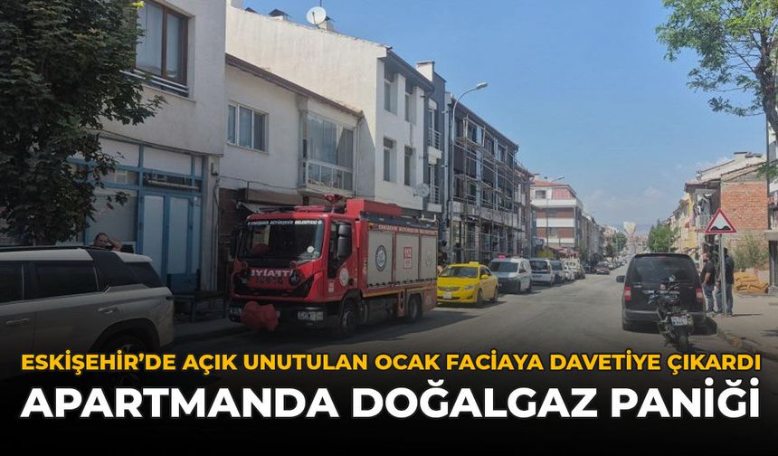 Eskişehir'de Açık Unutulan Ocak Faciaya Davetiye Çıkardı: Apartmanda Doğalgaz Paniği