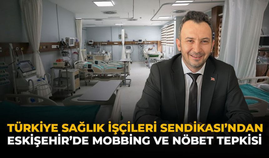 Türkiye Sağlık İşçileri Sendikası'ndan Eskişehir'de Mobbing ve Nöbet Tepkisi