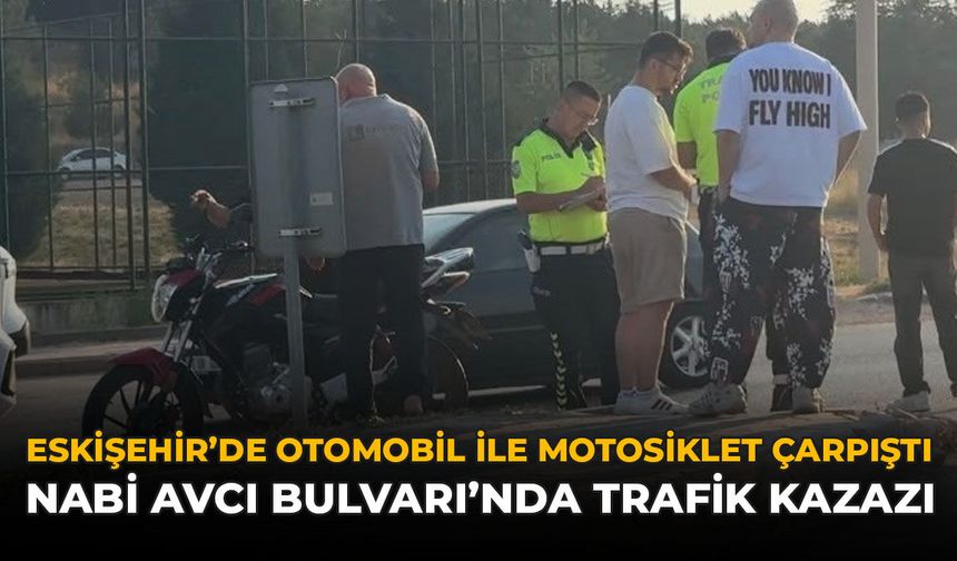 Eskişehir'de Otomobil ile Motosiklet Çarpıştı: Nabi Avcı Bulvarı'nda Trafik Kazası